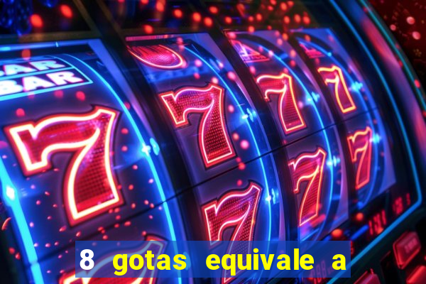 8 gotas equivale a quantos ml